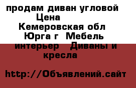 продам диван угловой › Цена ­ 8 000 - Кемеровская обл., Юрга г. Мебель, интерьер » Диваны и кресла   